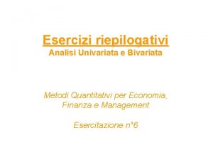 Esercizi riepilogativi Analisi Univariata e Bivariata Metodi Quantitativi