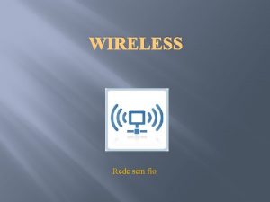 WIRELESS Rede sem fio O que Wireless Wireless