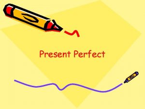Present Perfect Present Perfect He she it has