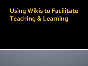 Using Wikis to Facilitate Teaching Learning Learning Outcomes