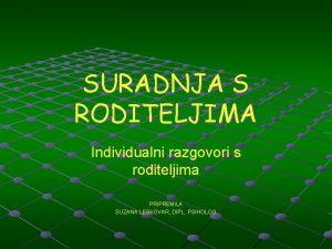 SURADNJA S RODITELJIMA Individualni razgovori s roditeljima PRIPREMILA