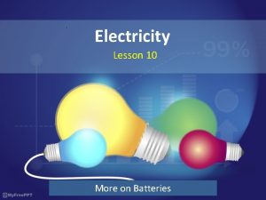 Electricity Lesson 10 More on Batteries Learning Intention