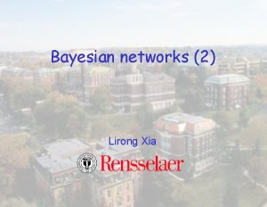 Bayesian networks 2 Lirong Xia Last class Bayesian