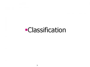 Classification 1 Classification Task Given a set of