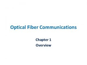 Optical Fiber Communications Chapter 1 Overview Overview Chapter