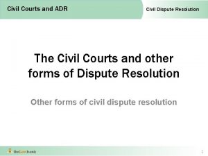 Civil Courts and ADR Civil Dispute Resolution The