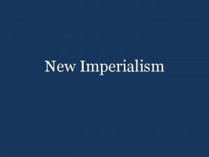 New Imperialism WHAT IS IMPERIALISM Imperialism The extension