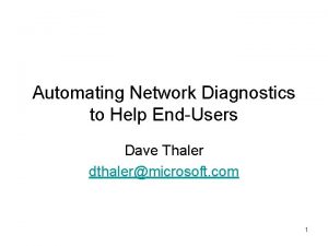 Automating Network Diagnostics to Help EndUsers Dave Thaler