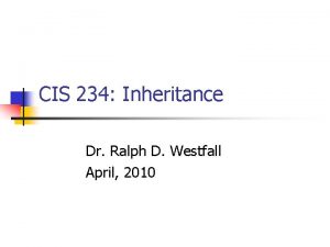 CIS 234 Inheritance Dr Ralph D Westfall April