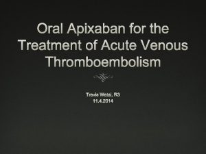 Oral Apixaban for the Treatment of Acute Venous