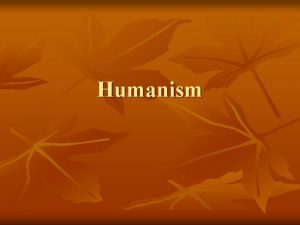 Humanism Humanism In the 15 th and 16