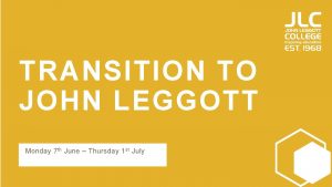 TRANSITION TO JOHN LEGGOTT Monday 7 th June