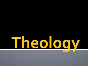 Theology What is Theology Theology is the study