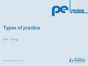 Types of practice Sue Young Philip Allan Publishers