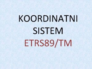 KOORDINATNI SISTEM ETRS 89TM DRAVNI KOORDINATNI SISTEM q