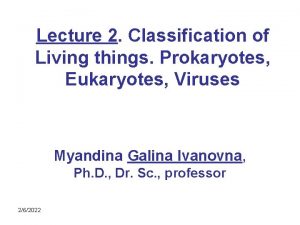 Lecture 2 Classification of Living things Prokaryotes Eukaryotes