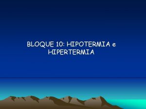 BLOQUE 10 HIPOTERMIA e HIPERTERMIA CONSIDERACIONES GENERALES Temperatura