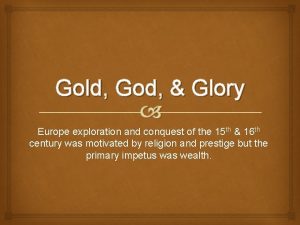 Gold God Glory Europe exploration and conquest of