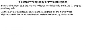 Pakistan Physiography or Physical regions Pakistan lies from