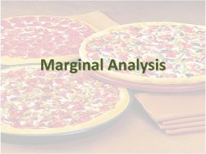 Marginal Analysis Marginal Analysis IS ALL about making