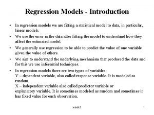 Regression Models Introduction In regression models we are