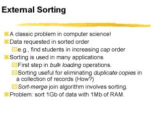 External Sorting z A classic problem in computer
