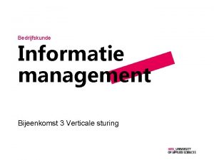 Bedrijfskunde Informatie management Bijeenkomst 3 Verticale sturing Agenda