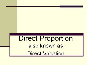 Direct Proportion also known as Direct Variation Consider