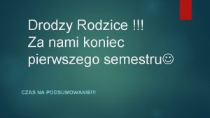 Drodzy Rodzice Za nami koniec pierwszego semestru CZAS