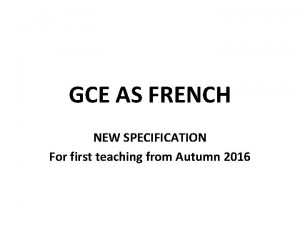 GCE AS FRENCH NEW SPECIFICATION For first teaching