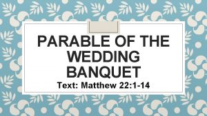 PARABLE OF THE WEDDING BANQUET Text Matthew 22