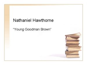 Nathaniel Hawthorne Young Goodman Brown Nathaniel Hawthorne 1804