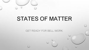 STATES OF MATTER GET READY FOR BELL WORK