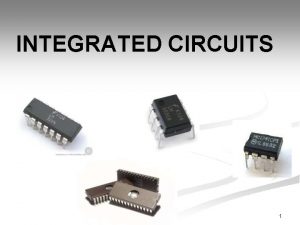 INTEGRATED CIRCUITS 1 INTEGRATED CIRCUITS In electronics an