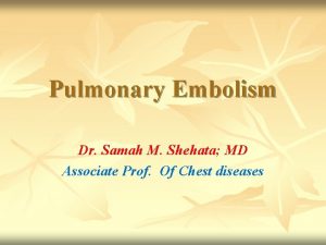 Pulmonary Embolism Dr Samah M Shehata MD Associate