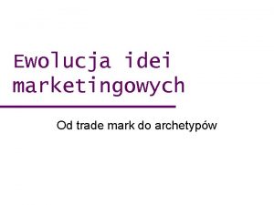 Ewolucja idei marketingowych Od trade mark do archetypw