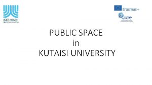 PUBLIC SPACE in KUTAISI UNIVERSITY Basic information about