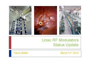 Linac RF Modulators Status Update Trevor Butler March