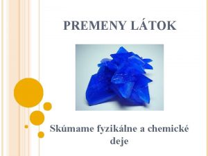 PREMENY LTOK Skmame fyziklne a chemick deje VLASTNOSTI