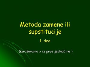 Metoda zamene ili supstitucije 1 deo izraavamo x