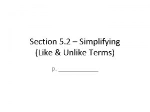 Section 5 2 Simplifying Like Unlike Terms p