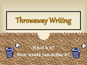 Throwaway Writing What is it How would you