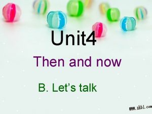 Unit 4 Then and now B Lets talk