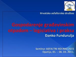 Hrvatsko asfaltersko drutvo Gospodarenje graevinskim otpadom legislativa i