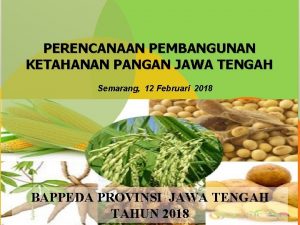 PERENCANAAN PEMBANGUNAN KETAHANAN PANGAN JAWA TENGAH Semarang 12