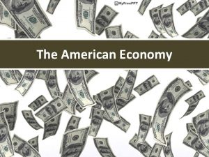 The American Economy The American Economy The US