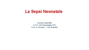 La Sepsi Neonatale Lorenzo Quartulli U O C