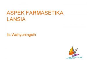 ASPEK FARMASETIKA LANSIA Iis Wahyuningsih Menua aging proses