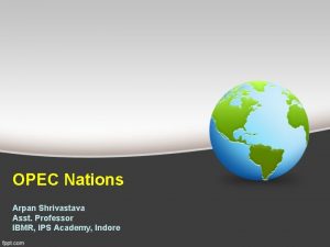 OPEC Nations Arpan Shrivastava Asst Professor IBMR IPS