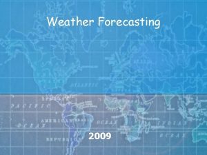 Weather Forecasting 2009 Predicting the weather People have